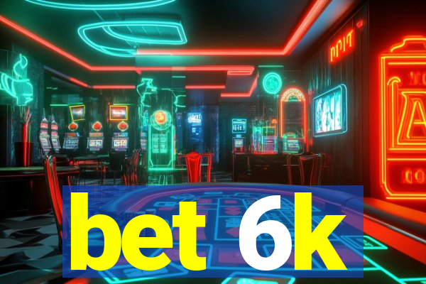 bet 6k